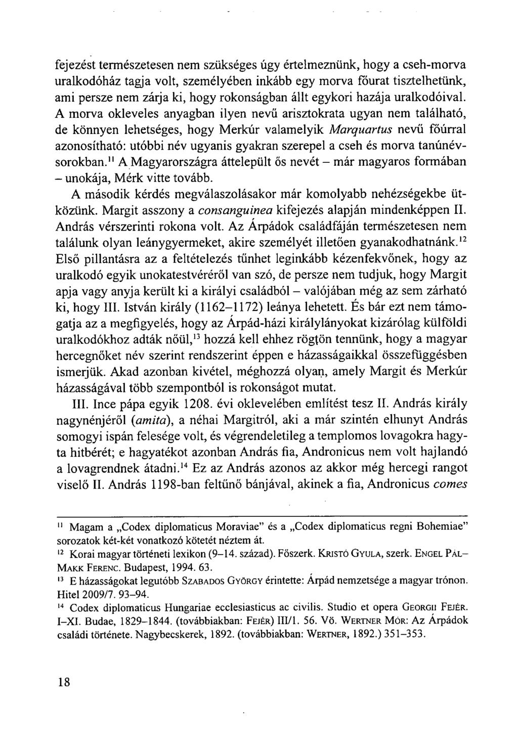 fejezést természetesen nem szükséges úgy értelmeznünk, hogy a cseh-morva uralkodóház tagja volt, személyében inkább egy morva főurat tisztelhetünk, ami persze nem zárja ki, hogy rokonságban állt