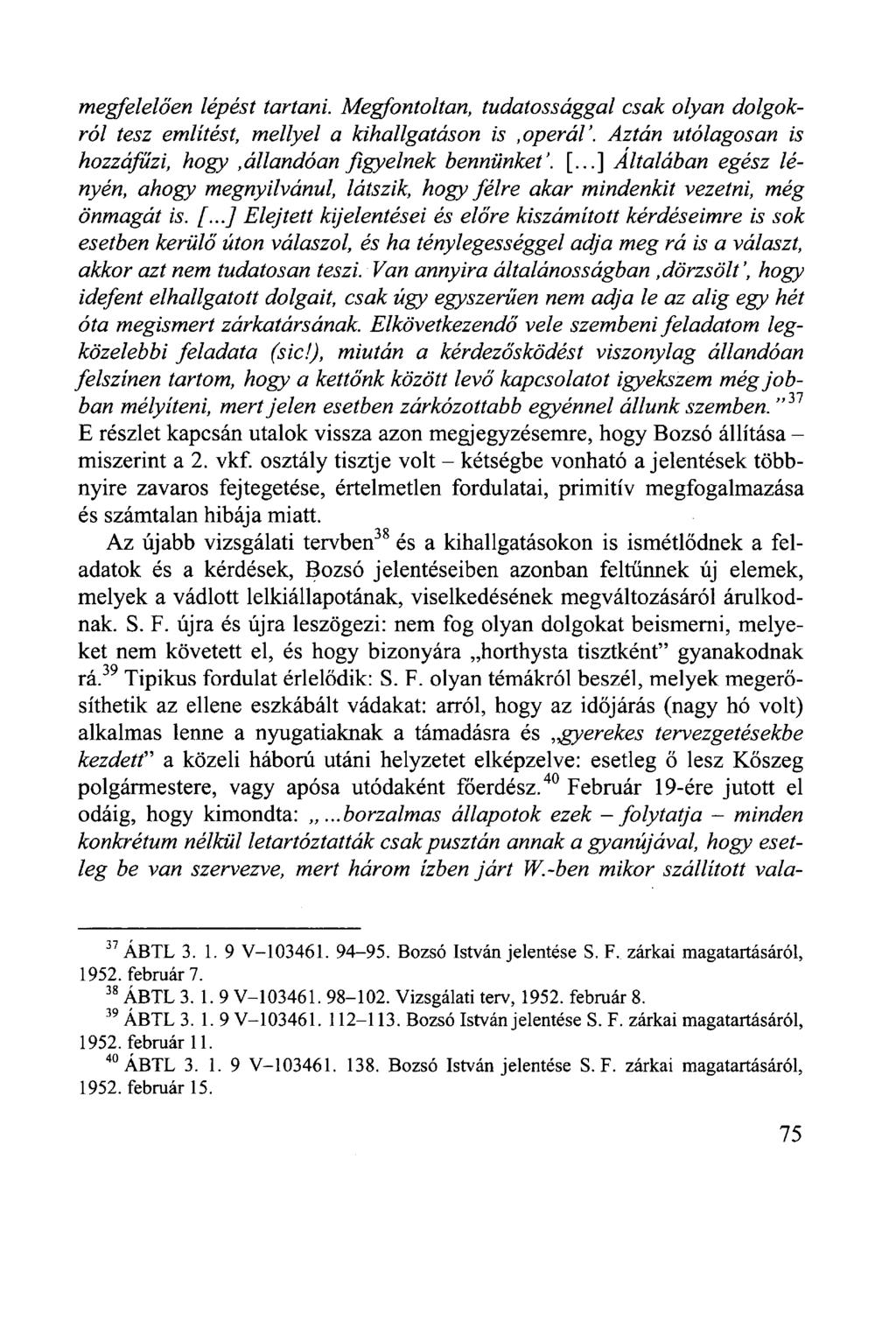 megfelelően lépést tartani. Megfontoltan, tudatossággal csak olyan dolgokról tesz említést, mellyel a kihallgatáson is,operál'. Aztán utólagosan is hozzáfűzi, hogy,állandóan figyelnek bennünket'. [.