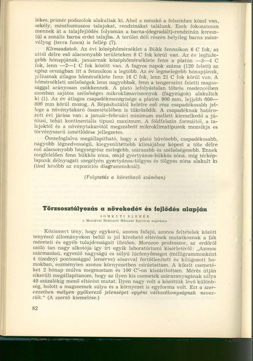 lékes, primer podszolok alakultak ki. Ahol a mészkő a felszínhez közel van. sekély, mészhumuszos talajokat, rendzinákat találunk.