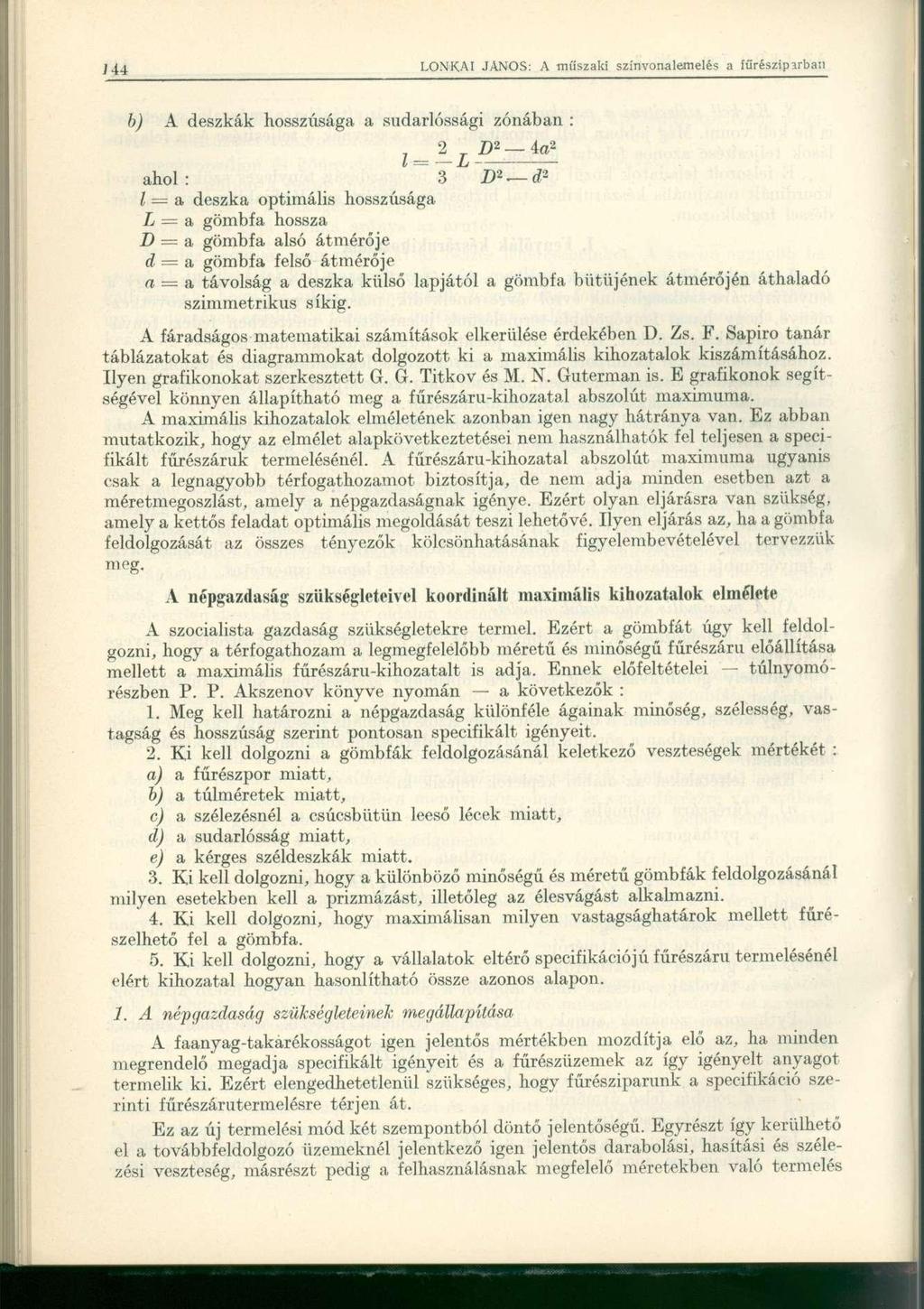 b) A deszkák hosszúsága a sudarlóssági zónában : l- D * 4 a " ahol : ~ 3 D ~- d l = a deszka optimális hosszúsága = a gömbfa hossza D = a gömbfa alsó átmérője <í = a gömbfa felső átmérője a = a