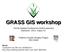 GRASS GIS workshop. Térinformatikai Konferencia kísérő esemény Debrecen, 2013. május 24. Padányi-Gulyás Gergely (Fegyi) Siki Zoltán