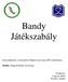 Bandy Játékszabály. Korszerősítette a Nemzetközi Bandy Szövetség 2003 októberben. Kiadta: Magyar Bandy Szövetség