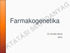 Farmakogenetika. Dr. Gonda Xénia 2012 OKTATÁSI SEGÉDANYAG