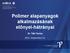 Polimer alapanyagok alkalmazásának előnyei-hátrányai Dr. Tábi Tamás