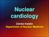 Nuclear cardiology. Zámbó Katalin Department of Nuclear Medicine