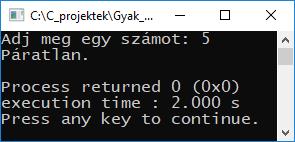 Kövessük a kódot? int a; printf("adj meg egy számot: "); scanf("%d", &a); switch(a%2) { case 0: printf("páros.\n"); break; case 1: printf("páratlan.