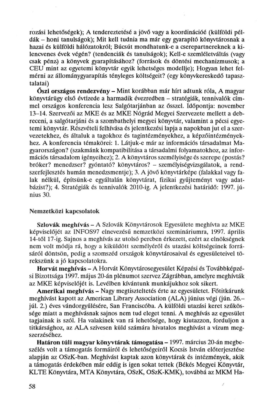 rozási lehetőségek); A tendereztetésé a jövő vagy a koordinációé (külföldi példák - honi tanulságok); Mit kell tudnia ma már egy gyarapító könyvtárosnak a hazai és külföldi hálózatokról; Búcsút