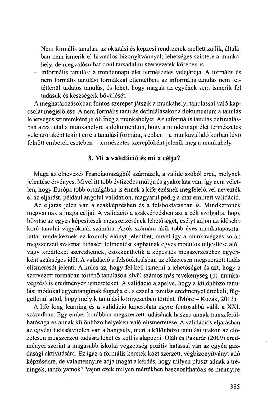 - Nem formális tanulás: az oktatási és képzési rendszerek mellett zajlik, általában nem ismerik el hivatalos bizonyítvánnyal; lehetséges színtere a munkahely, de megvalósulhat civil társadalmi