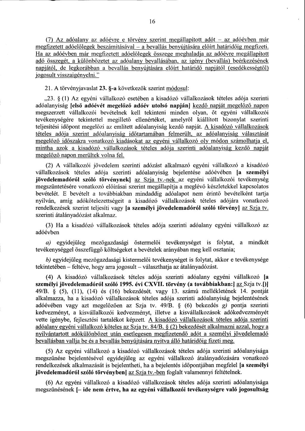 1 6 (7) Az adóalany az adóévre e törvény szerint megállapított adót az adóévben már megfizetett adóelőlegek beszámításával a bevallás benyújtására el őírt határidőig megfizeti.