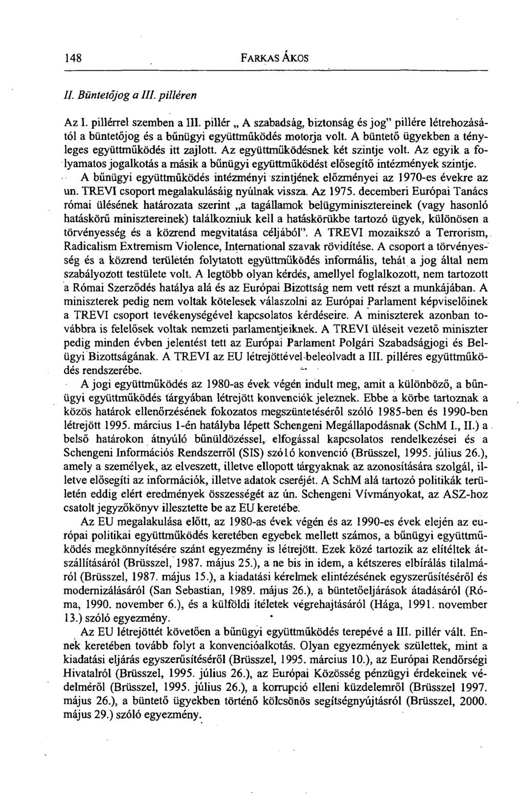 148 FARKAS ÁKOS II. Büntetőjog a III. pilléren Az I. pillérrel szemben a III. pillér A szabadság, biztonság és jog" pillére létrehozásától a büntetőjog és a bűnügyi együttműködés motoija volt.