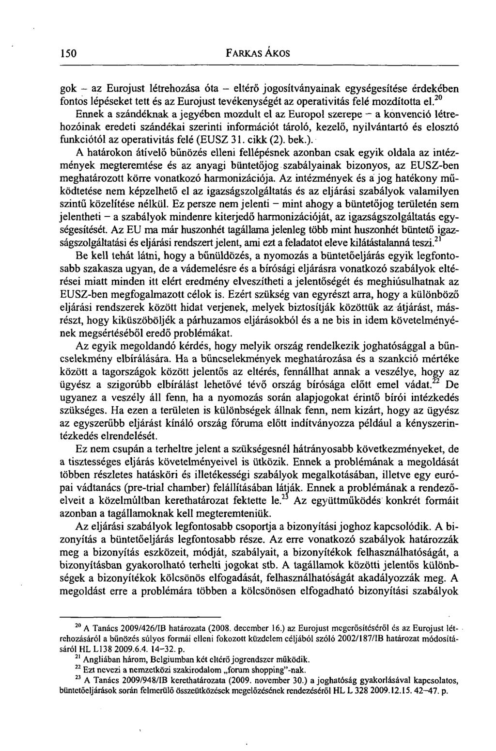 150 FARKAS ÁKOS gok - az Eurojust létrehozása óta - eltérő jogosítványainak egységesítése érdekében fontos lépéseket tett és az Eurojust tevékenységét az operativitás felé mozdította el.