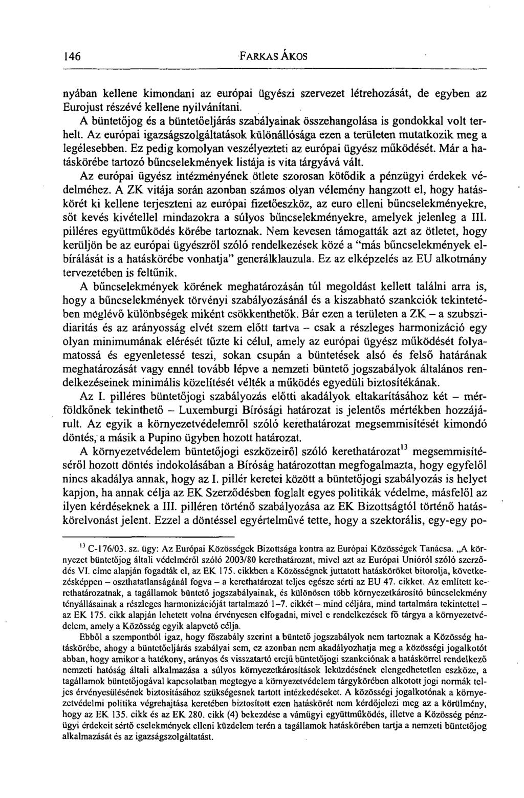 146 FARKAS ÁKOS nyában kellene kimondani az európai ügyészi szervezet létrehozását, de egyben az Eurojust részévé kellene nyilvánítani.