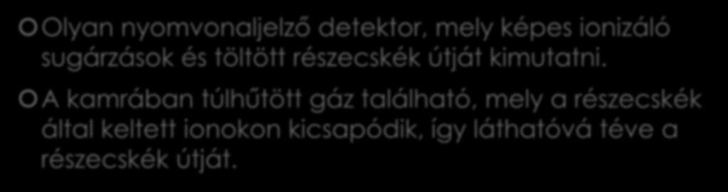 Mi az a ködkamra? Olyan nyomvonaljelző detektor, mely képes ionizáló sugárzások és töltött részecskék útját kimutatni.