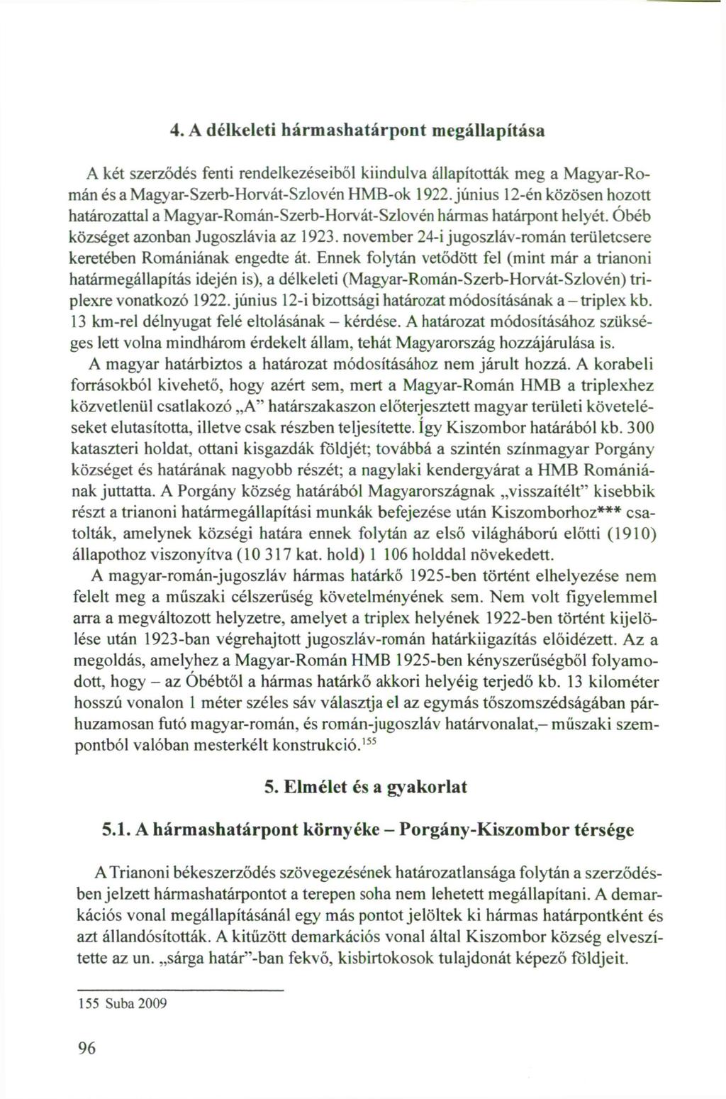 4. A délkeleti hármashatárpont megállapítása A két szerződés fenti rendelkezéseiből kiindulva állapították meg a Magyar-Román és a Magyar-Szerb-Horvát-Szlovén HMB-ok 1922.