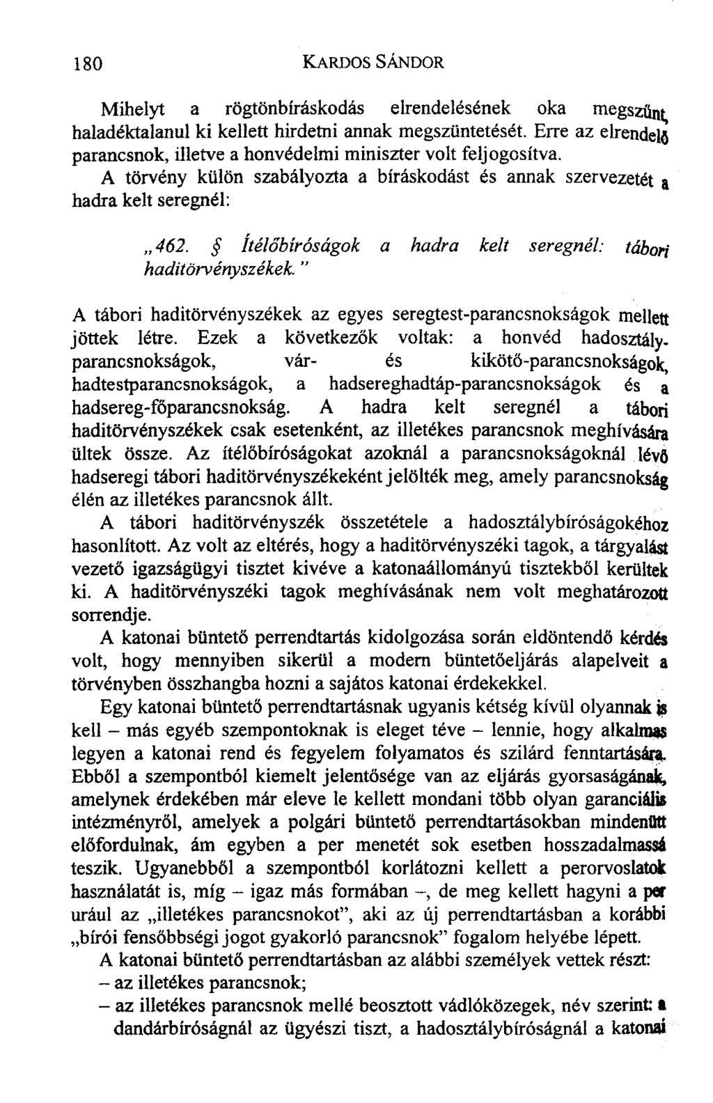 Mihelyt a rögtönbíráskodás elrendelésének oka megszűnt, haladéktalanul ki kellett hirdetni annak megszüntetését. Erre az elrendelő parancsnok, illetve a honvédelmi miniszter volt feljogosítva.