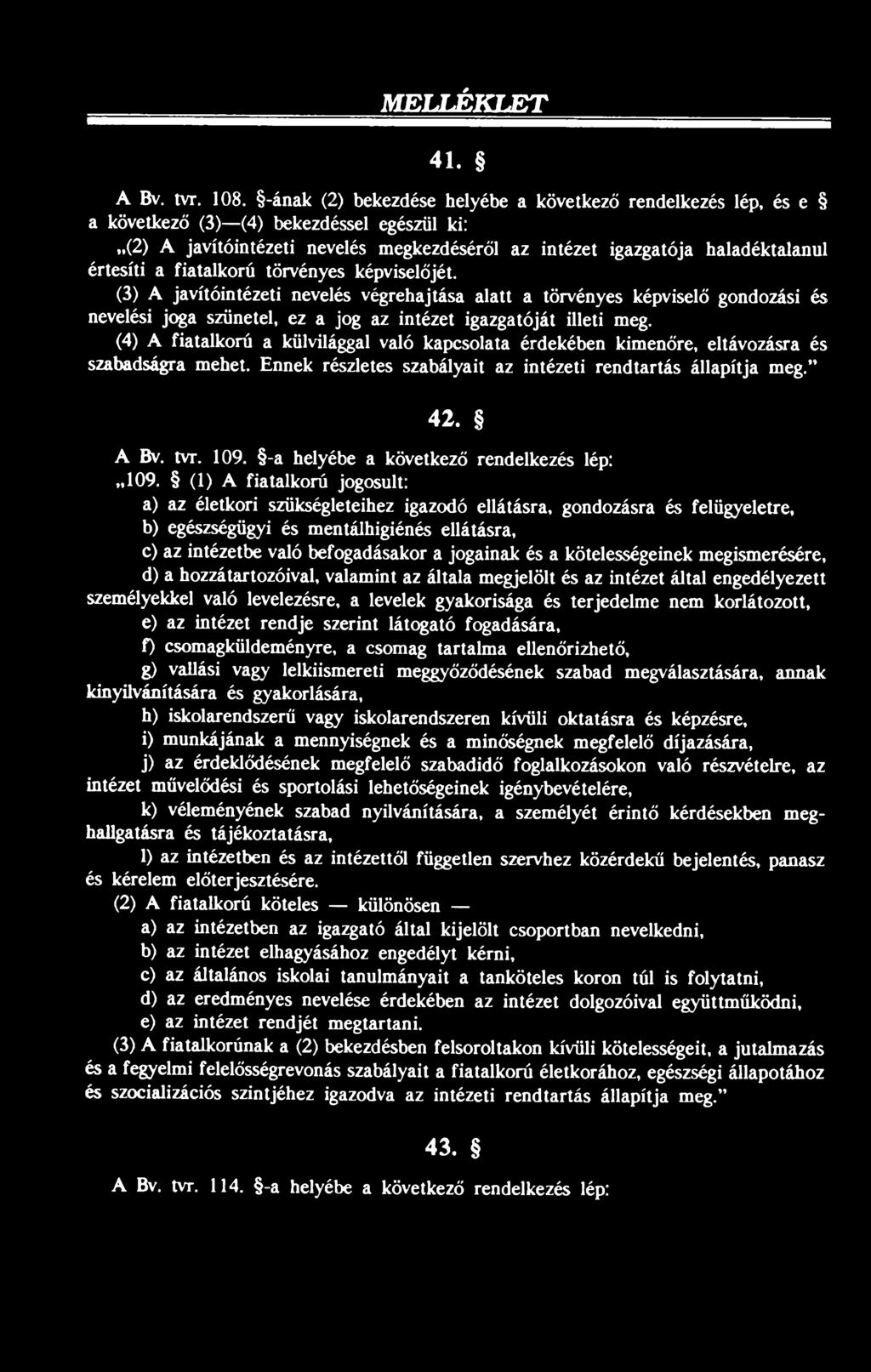 (3) A javítóintézeti nevelés végrehajtása alatt a törvényes képviselő gondozási és nevelési joga szünetel, ez a jog az intézet igazgatóját illeti meg.