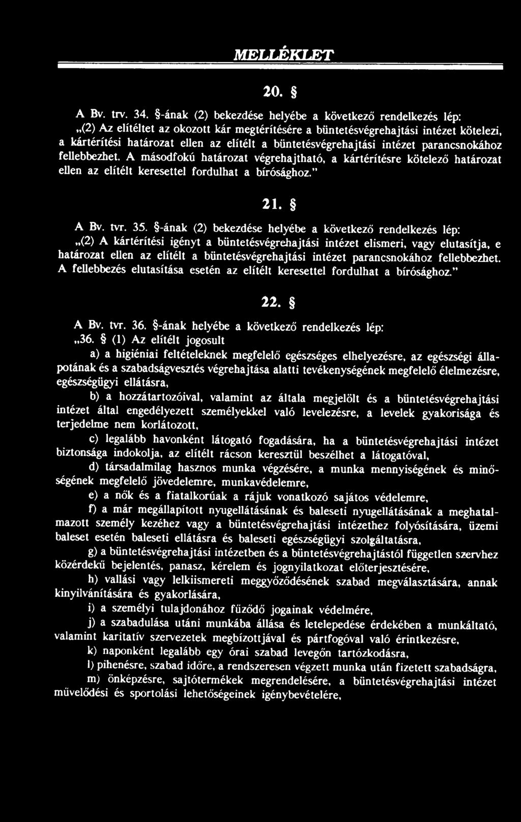 büntetésvégrehajtási intézet parancsnokához fellebbezhet. A másodfokú határozat végrehajtható, a kártérítésre kötelező határozat ellen az elítélt keresettel fordulhat a bírósághoz. 21. A Bv. tvr. 35.
