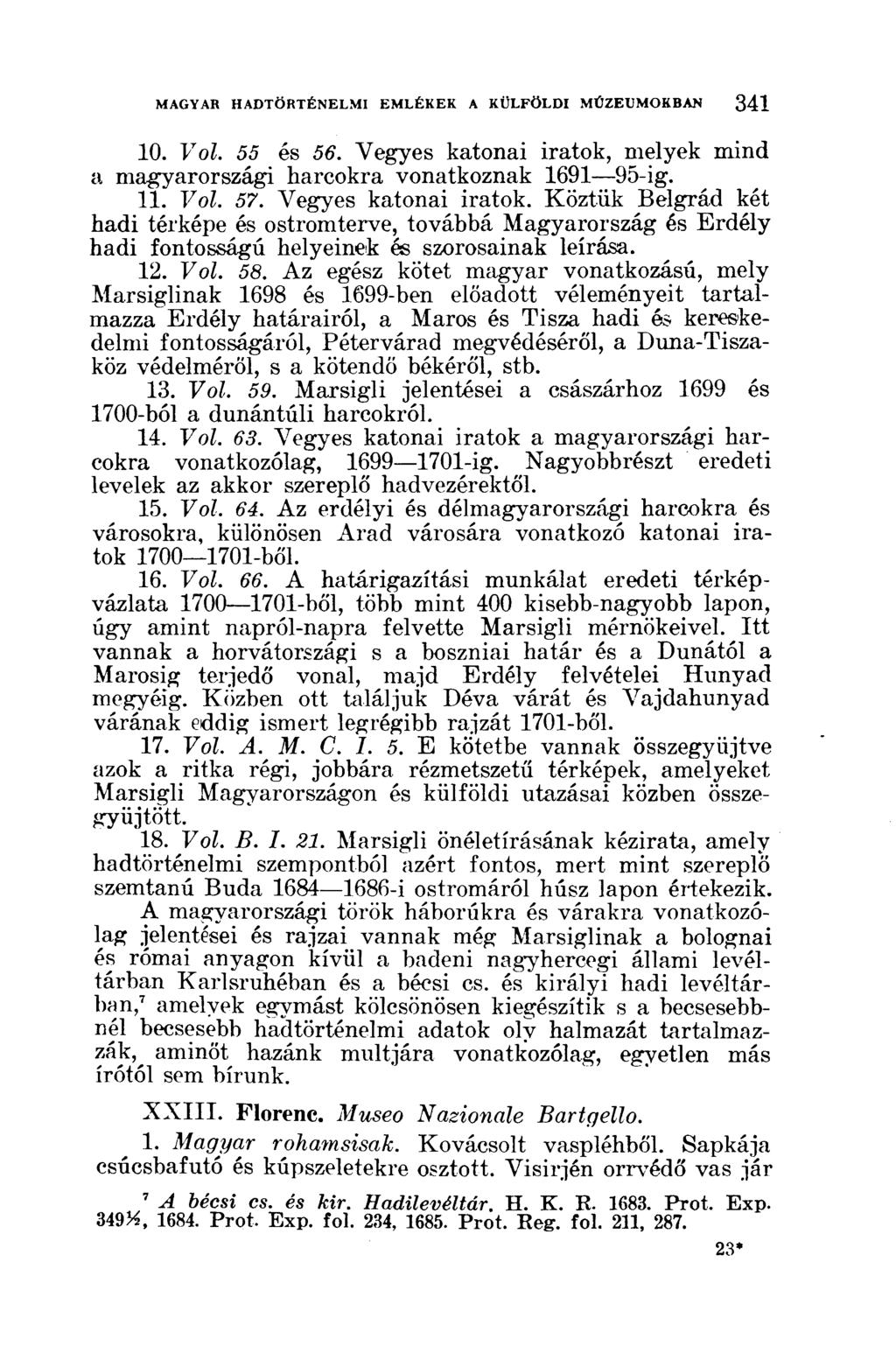 10. Vol. 55 és 56. Vegyes katonai iratok, melyek mind a magyarországi harcokra vonatkoznak 1691 95-ig. 11. Vol. 57. Vegyes katonai iratok. Köztük Belgrád két hadi térképe és ostromterve, továbbá Magyarország és Erdély hadi fontosságú helyeinek és szorosainak leírása.