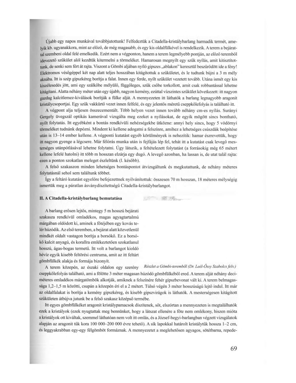 Újabb egy napos munkával továbbjutottunk! Felfedeztük a Citadella-kristálybarlang harmadik termét, amelyik kb. ugyanakkora, mint az előző, de még magasabb, és egy kis oldalfülkével is rendelkezik.