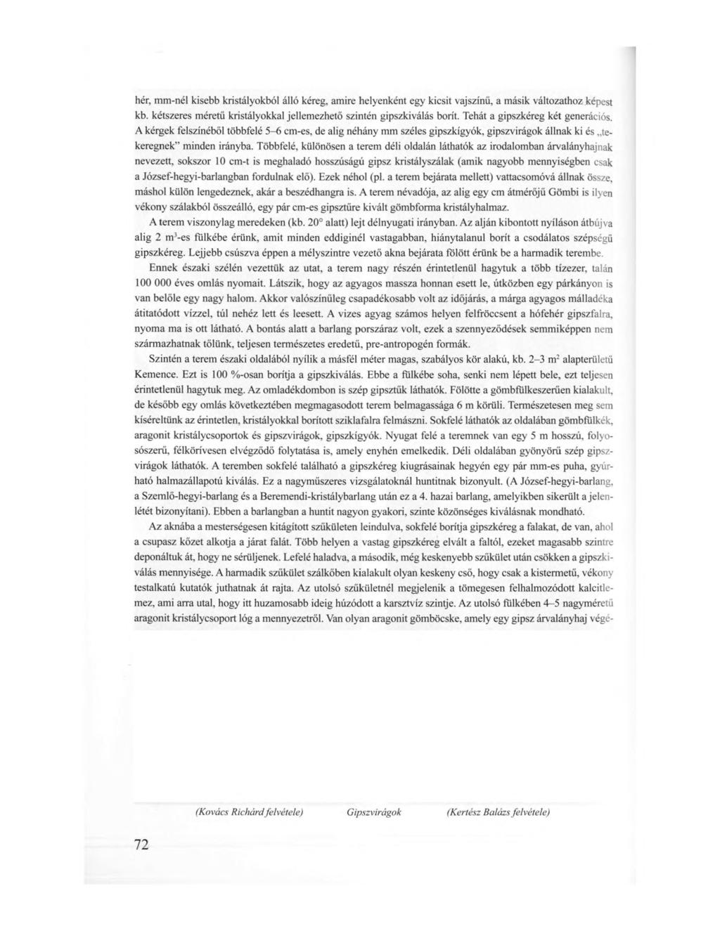 hér, mm-nél kisebb kristályokból álló kéreg, amire helyenként egy kicsit vajszínű, a másik változathoz képest kb. kétszeres méretű kristályokkal jellemezhető szintén gipszkiválás borít.