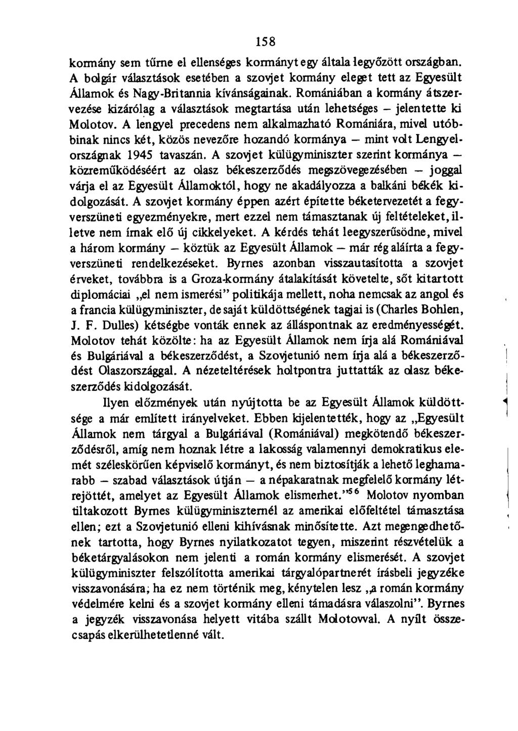 158 kormány sem tűrne el ellenséges kormányt egy általa legyőzött országban. A bcűgár választások esetében a szovjet kormány eleget tett az Egyesült Államok és Nagy-Britannia kívánságainak.