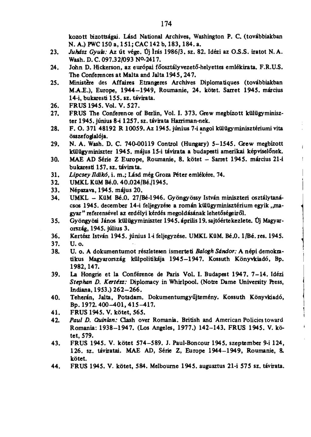 174 kozott bizottságai. Lásd National Archives, Washington P. C. (továbbiakban N. A.) PWC 150 a, 151; CAC 142 b, 183, 184. a. 23. Juhász Gyula: Az út vége. Új Írás 1986/3. sz. 82. Idézi az O.S.
