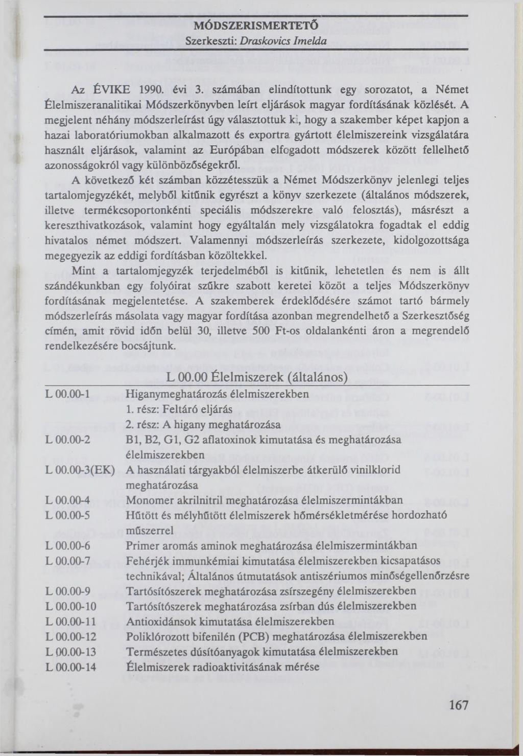 MÓDSZERISMERTETÖ Szerkeszti: Draskovics Imelda Az ÉVIKE 1990. évi 3. számában elindítottunk egy sorozatot, a Német Élelmiszeranalitikai Módszerkönyvben leírt eljárások magyar fordításának közlését.