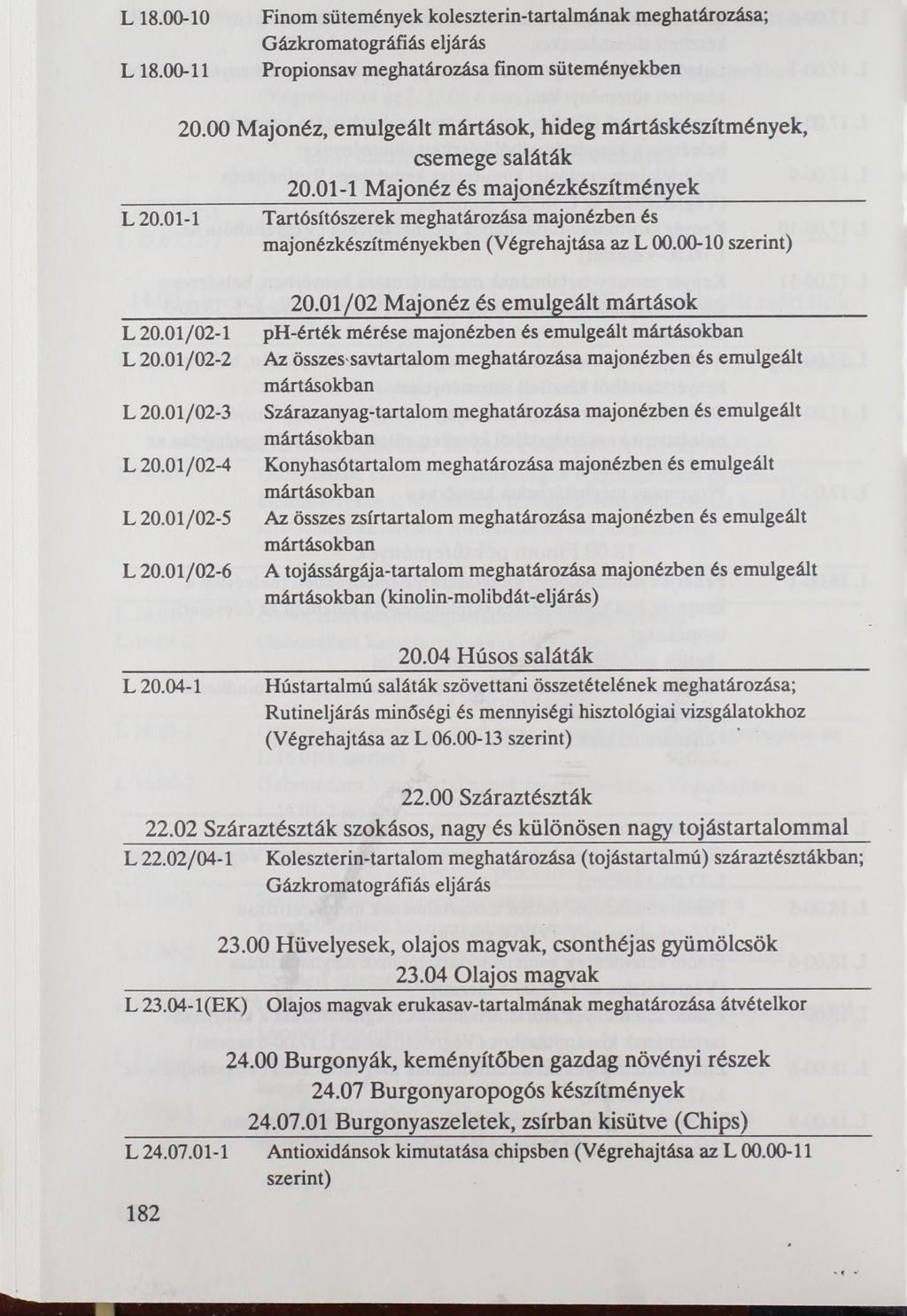 L 18.00-10 L 18.00-11 Finom sütemények koleszterin-tartalmának meghatározása; Gázkromatográfiás eljárás Propionsav meghatározása finom süteményekben 20.