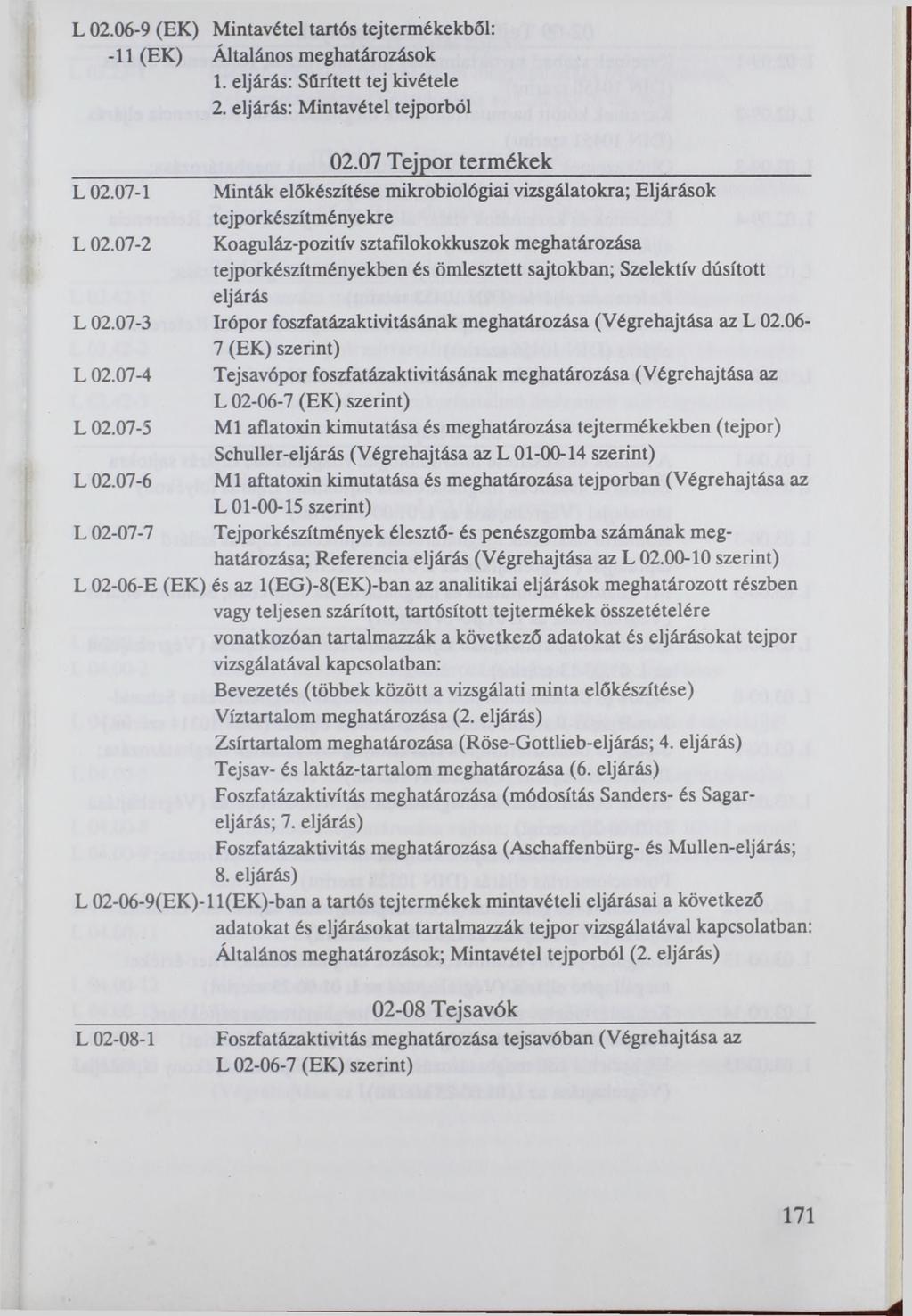 L 02.06-9 (EK) Mintavétel tartós tejtermékekből: -11 (EK) Általános meghatározások 1. eljárás: Sűrített tej kivétele 2. eljárás: Mintavétel tejporból 02.07 Tejpor termékek L 02.