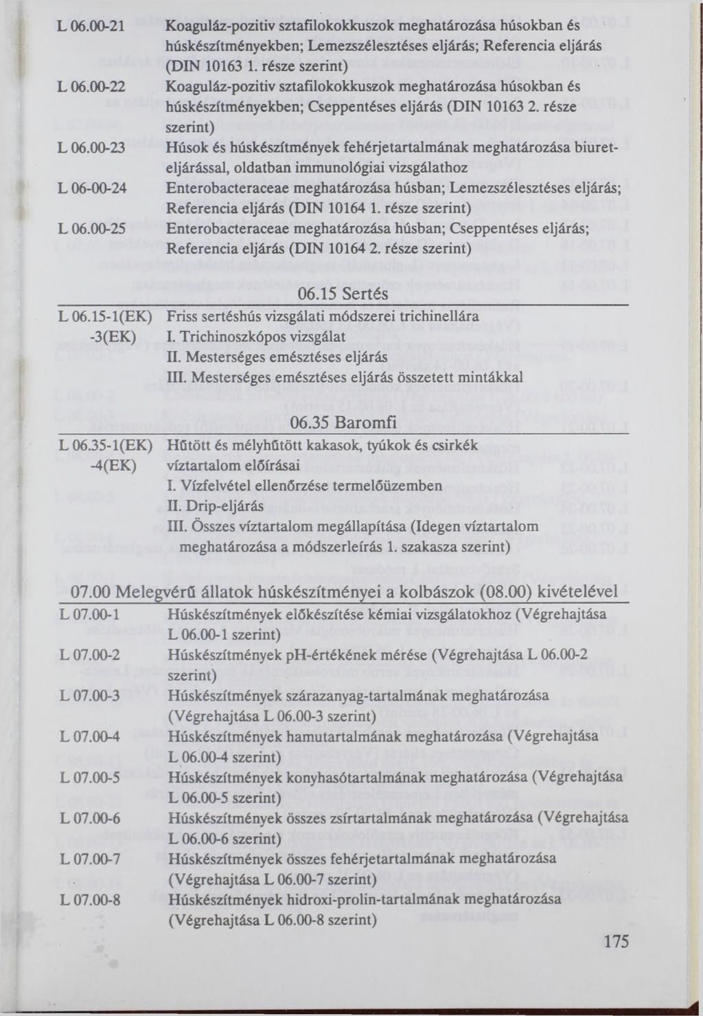 L 06.00-21 L 06.00-22 L 06.00-23 L 06-00-24 L 06.00-25 Koaguláz-pozitiv sztafilokokkuszok meghatározása húsokban és húskészítményekben; Lemezszélesztéses eljárás; Referencia eljárás (DIN 10163 1.