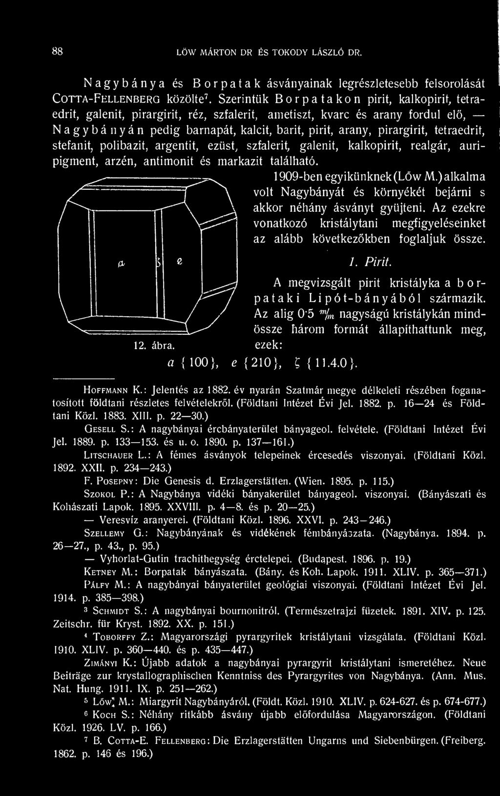 arany fordul el, Nagybányán pedig barnapát, kalcit, barit, pirít, arany, pirargirit, tetraedrit, stefanit, polibazit, argentit, ezüst, szfalerit, galenit, kalkopirit, realgár, auripigment, arzén,