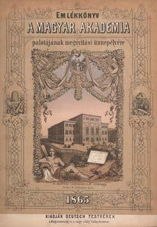 Szeged, 1933. Ablaka György ny. 296p. Aranyozott, kiadói vászonkötésben. A levelek alsó sarkán nedvességfolttal. 84. Emlékkönyv a Magyar Akademia palotájának megnyitási ünnepélyére (Pest), 1865.