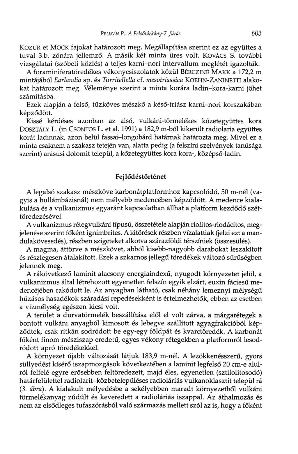 PELIKÁN P.: A Felsőtárkány-7. fúrás 603 KozUR et MOCK fajokat határozott meg. Megállapítása szerint ez az együttes a tuval 3.b. zónára jellemző. A másik két minta üres volt. KOVÁCS S.