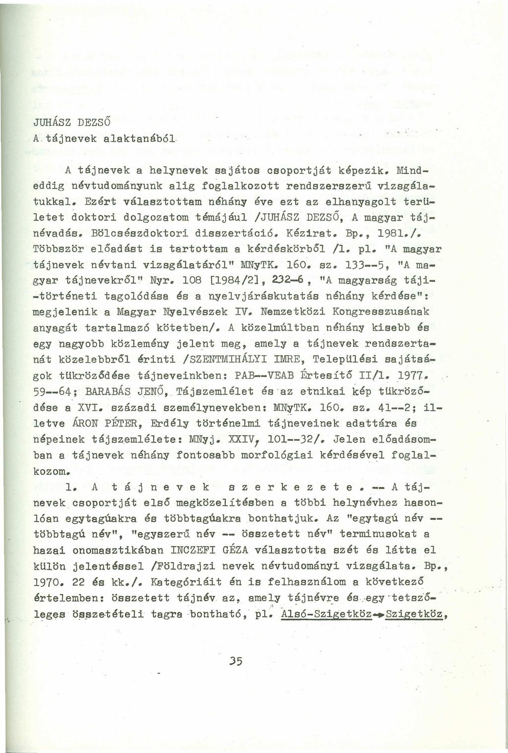 JUHÁSZ DEZSŐ A. tájnevek alaktanából A tájnevek a hel~nevek sajátos csoportját képezik. Mindeddig névtudomán~unk alig foglalkozott rendszerszerű vizsgálatukkal.
