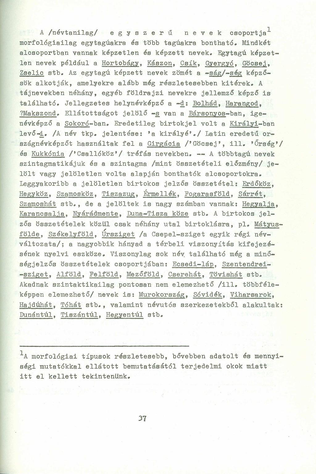 A /névtanilag/ egy sze r ű nevek csoportjai morfológiailag egytagúakra és több tagú8kra bontható. Mindkét alcsoportban vannak képzetlen és képzett nevek.