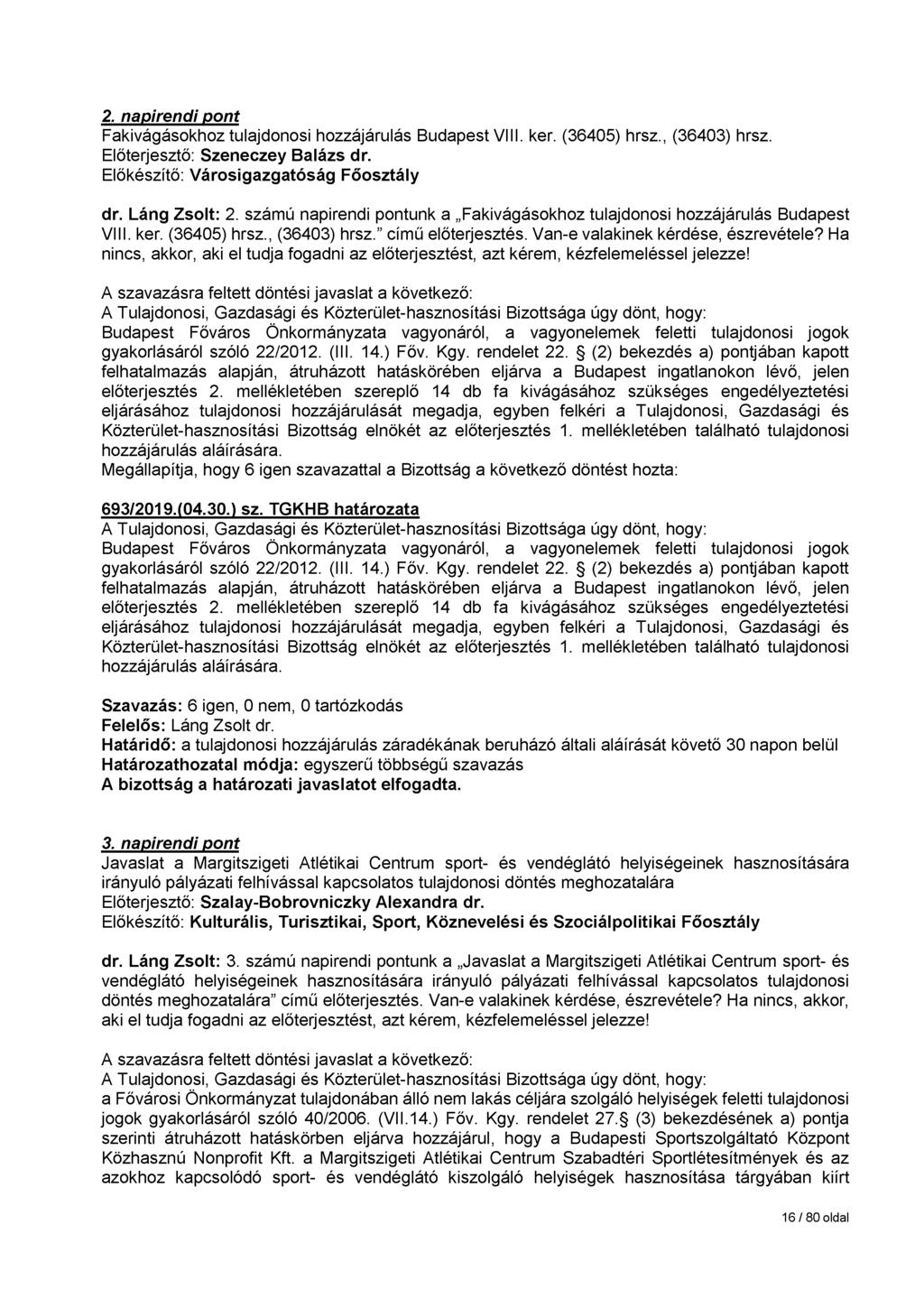 2. napirendi pont Fakivágásokhoz tulajdonosi hozzájárulás Budapest VIII. ker. (36405) hrsz., (36403) hrsz. Előterjesztő: Szeneczey Balázs dr. Előkészítő: Városigazgatóság Főosztály dr. Láng Zsolt: 2.