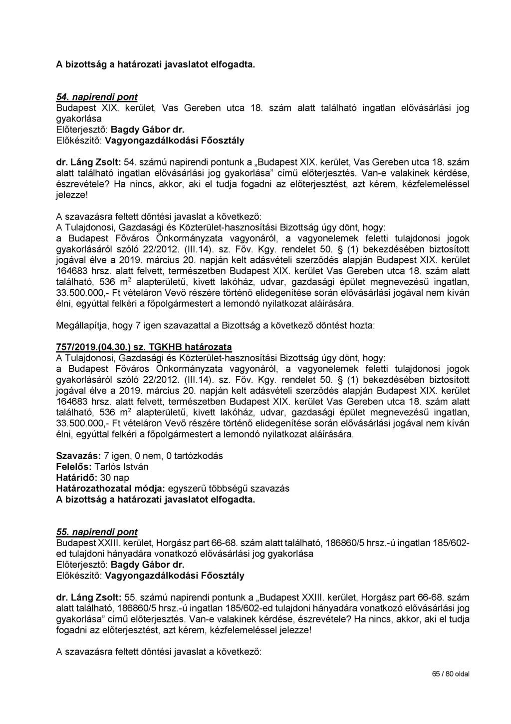 54. napirendi pont Budapest XIX. kerület, Vas Gereben utca 18. szám alatt található ingatlan elővásárlási jog dr. Láng Zsolt: 54. számú napirendi pontunk a Budapest XIX. kerület, Vas Gereben utca 18. szám alatt található ingatlan elővásárlási jog című előterjesztés.
