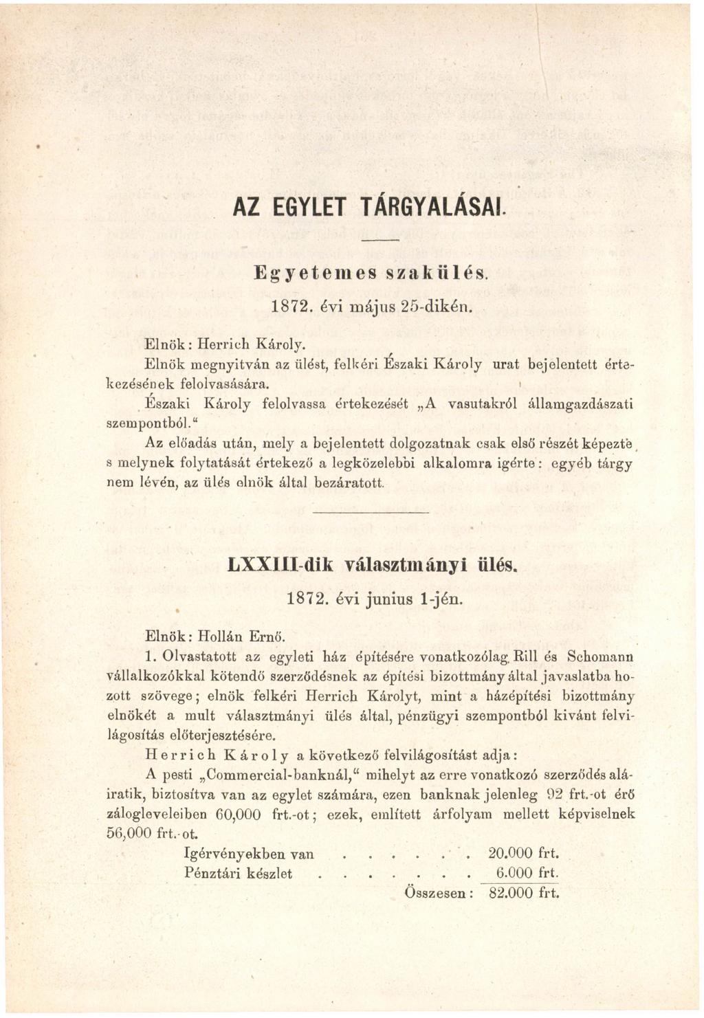 AZ EGYLET TÁRGYALÁSAI. Egyetemes szakülés. 1872. évi május 25-dikén. Elnök: Herrich Károly. Elnök megnyitván az ülést, felleéri Északi Károly urat bejelentett értekezésének felolvasására.