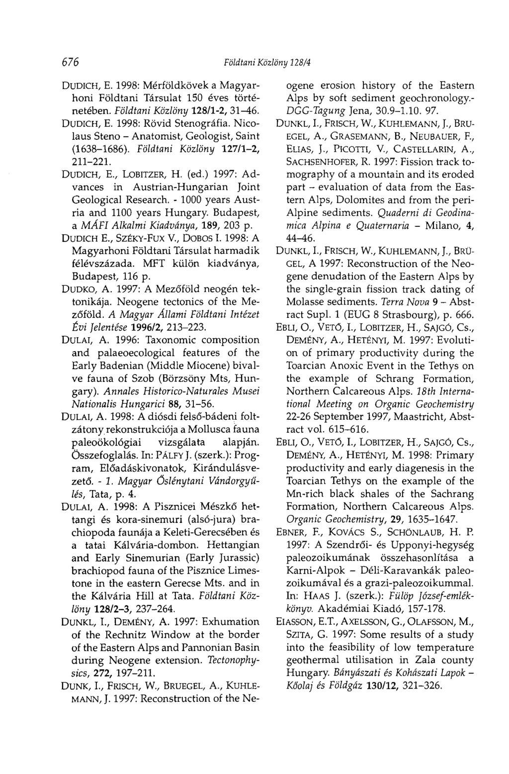 676 Földtani Közlöny 128/4 DUDICH, E. 1998: Mérföldkövek a Magyarhoni Földtani Társulat 150 éves történetében. Földtani Közlöny 128/1-2, 31-46. DUDICH, E. 1998: Rövid Stenográfia.