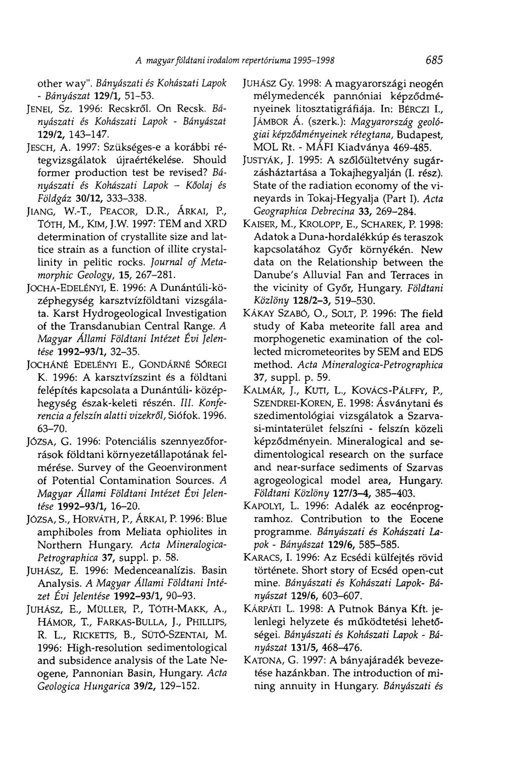 other way". Bányászati és Kohászati Lapok - Bányászat 129/1, 51-53. JENÉI, SZ. 1996: Recskről. On Recsk. Bányászati és Kohászati Lapok - Bányászat 129/2, 143-147. JESCH, A.