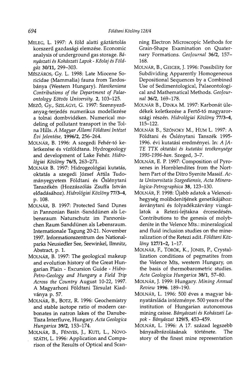 694 Földtani Közlöny 128/4 MOLNÁR, В., BOTZ, R. 1996: Geochemistry and stable isotope ratio of modern carbonates in natron lakes of the Danube- Tisza Interfluve, Hungary.