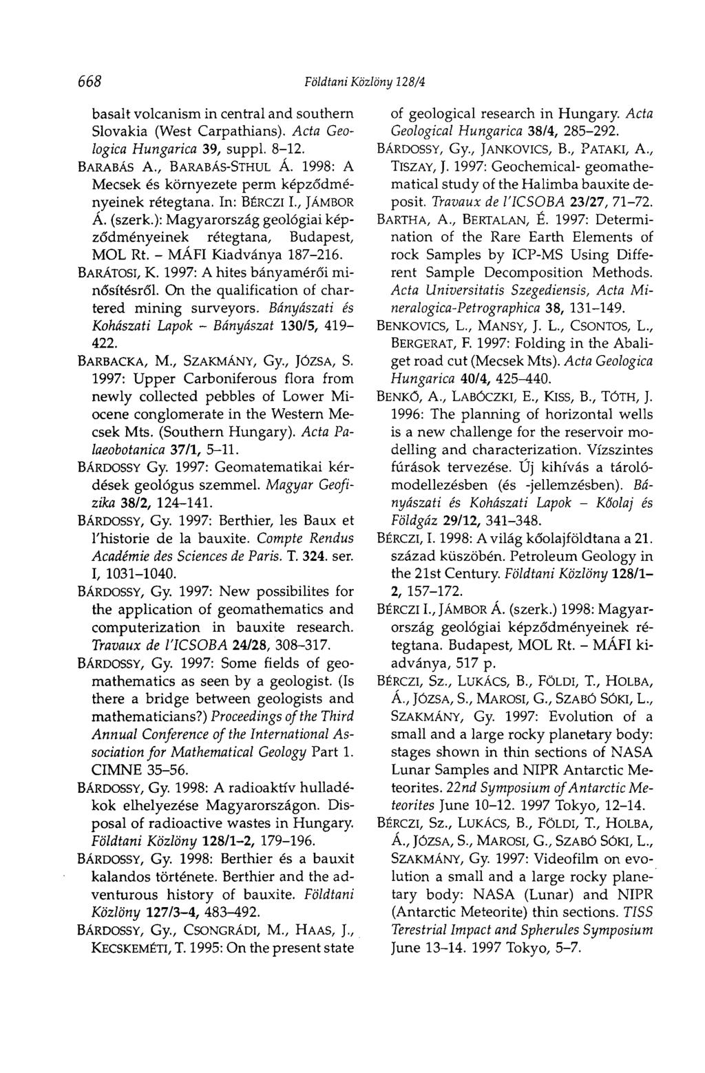 668 Földtani Közlöny 128/4 basalt volcanism in central and southern Slovakia (West Carpathians). Acta Geologica Hungarica 39, suppl. 8-12. BARABÁS A., BARABÁS-STHUL Á.