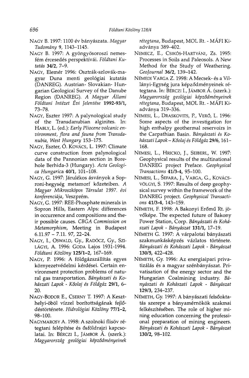 696 Földtani Közlöny 128/4 NAGY B. 1997: 1100 év bányászata. Magyar Tudomány 9, 1143-1145. NAGY B. 1997: A gyöngyösoroszi nemesfém ércesedés perspektívái. Földtani Kutatás 34/2, 7-9.