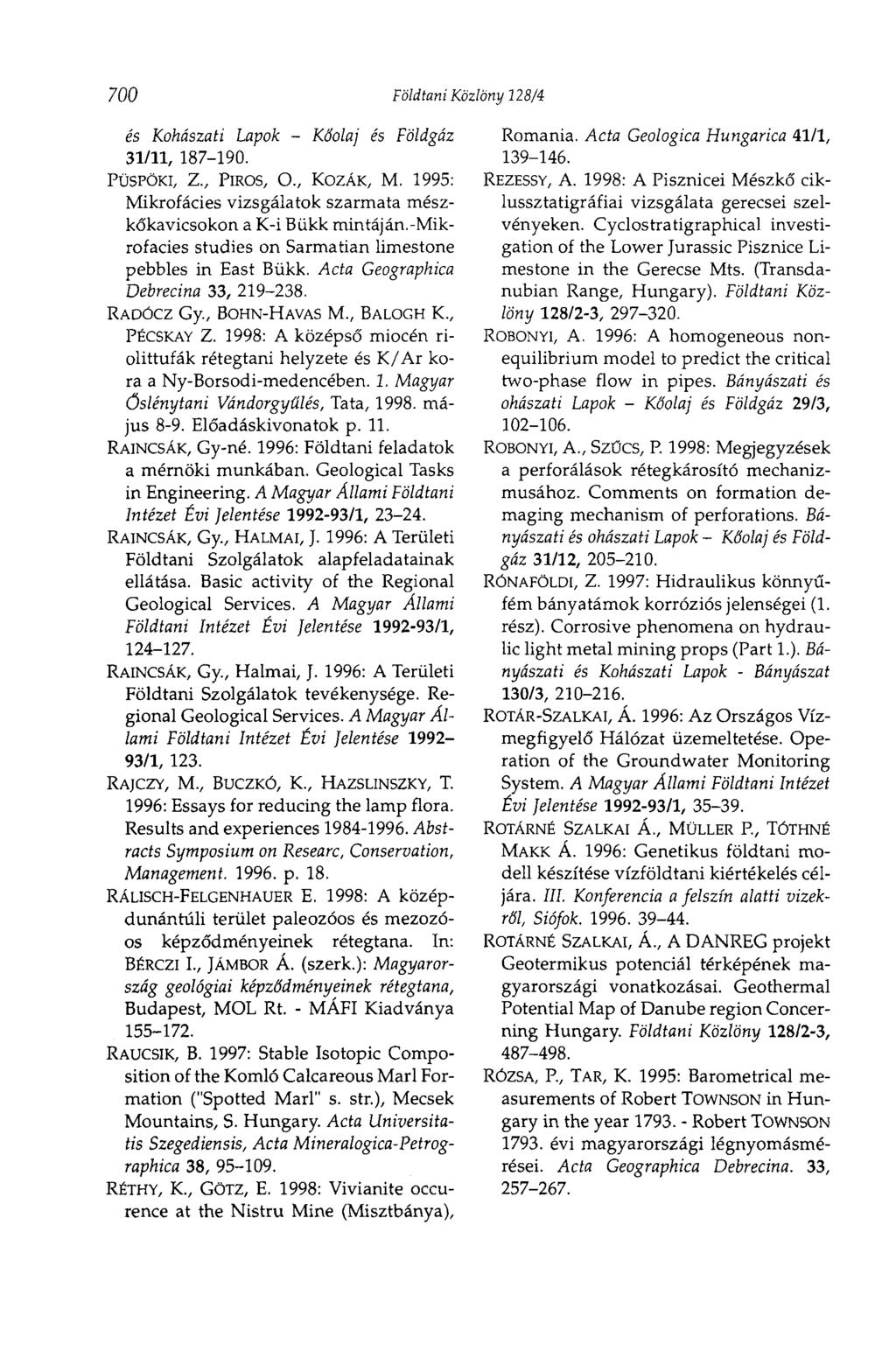 700 Földtani Közlöny 128/4 és Kohászati Lapok - Kőolaj és Földgáz 31/11, 187-190. PÜSPÖKI, Z., PIROS, O., KOZÁK, M. 1995: Mikrofácies vizsgálatok szarmata mészkőkavicsokon a K-i Bükk min táján.