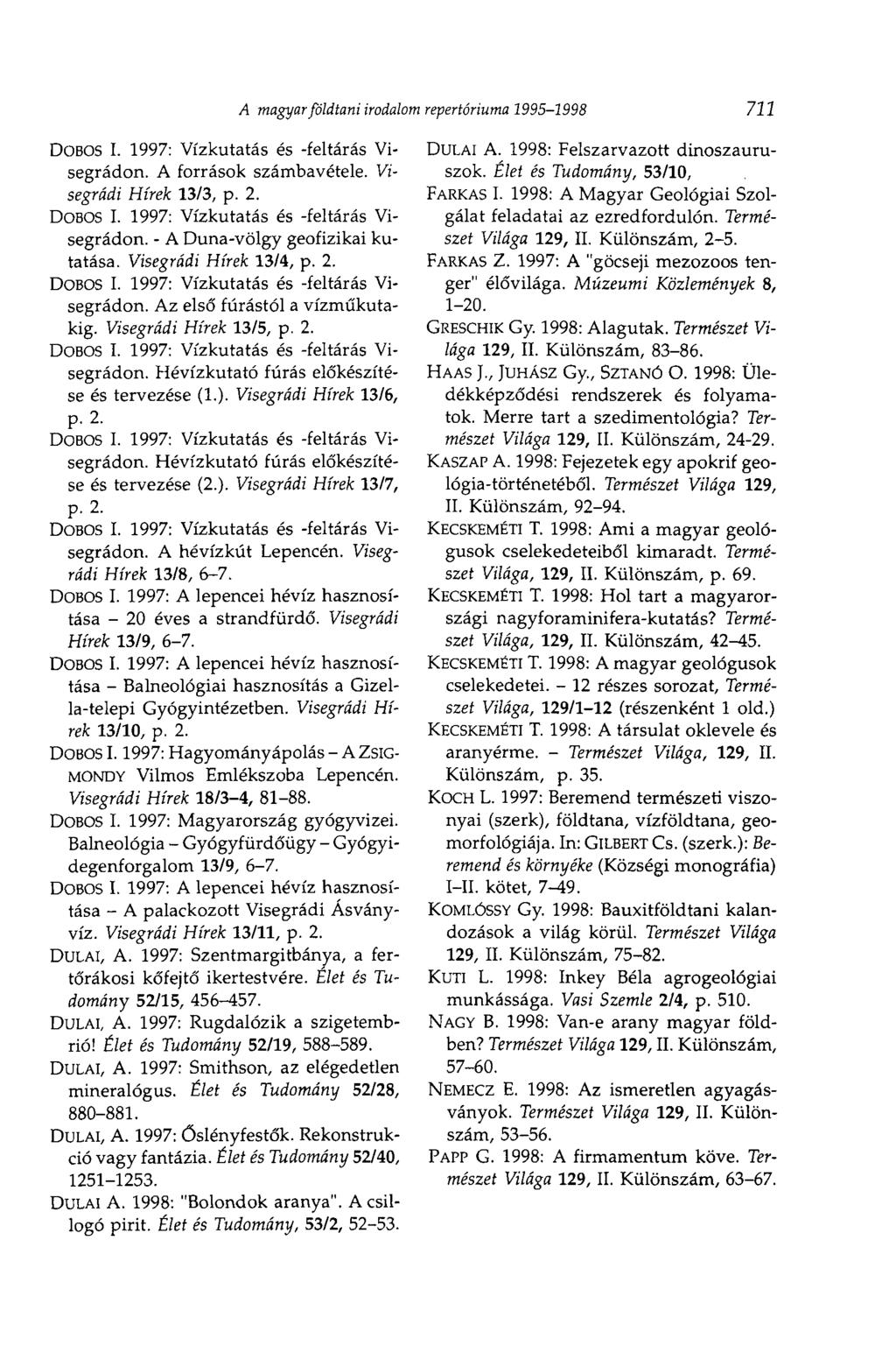 DOBOS I. 1997: Vízkutatás és -feltárás Visegrádon. A források számbavétele. Visegrádi Hírek 13/3, p. 2. DOBOS I. 1997: Vízkutatás és -feltárás Visegrádon. - A Duna-völgy geofizikai kutatása.