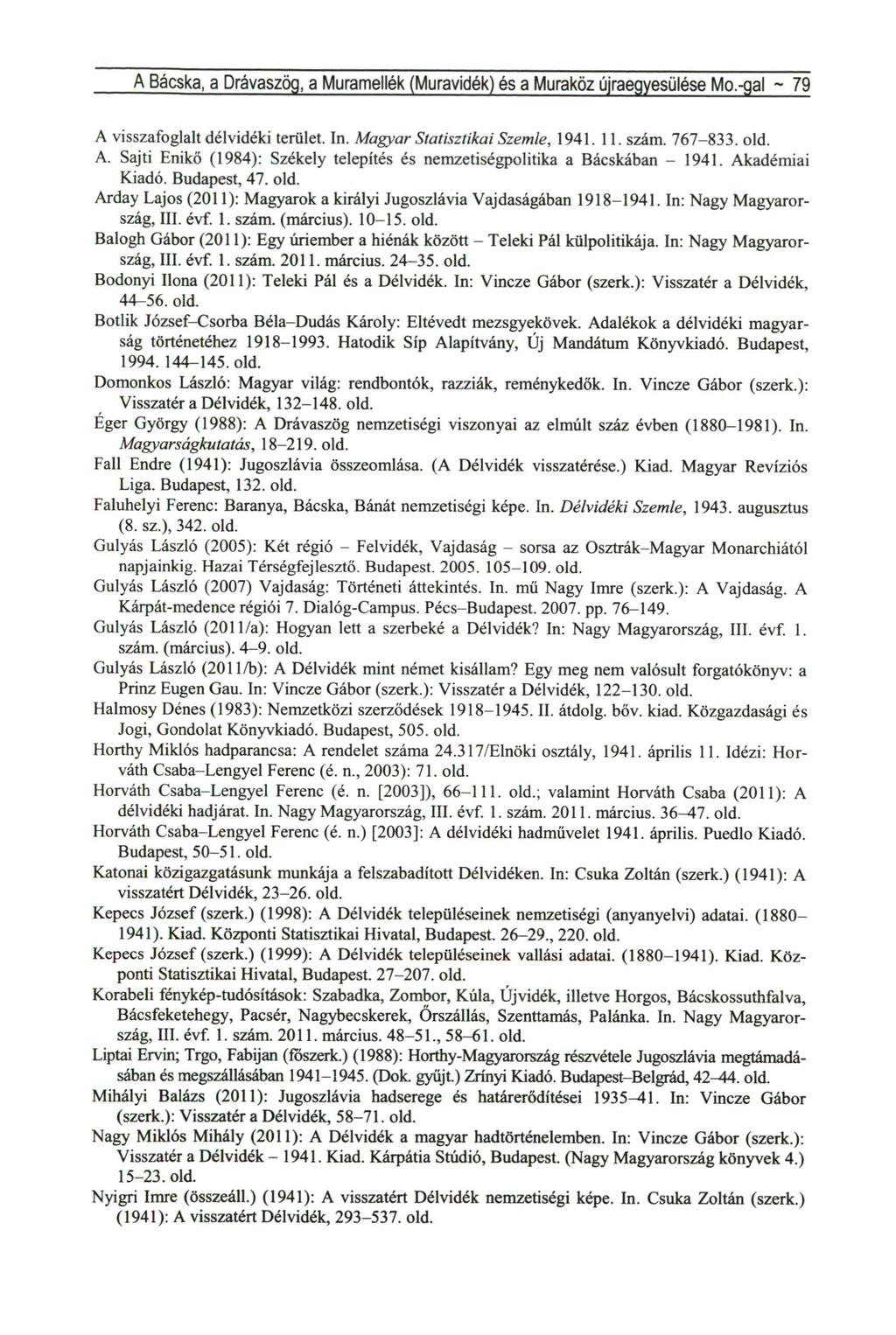 A Bácska, a Drávaszög, a Muramellék (Muravidék) és a Muraköz újraegyesülése Mo.-gal ~ 79 A visszafoglalt délvidéki terület. In. Magyar Statisztikai Szemle, 1941. 11. szám. 767-833. old. A. Sajti Enikő (1984): Székely telepítés és nemzetiségpolitika a Bácskában - 1941.