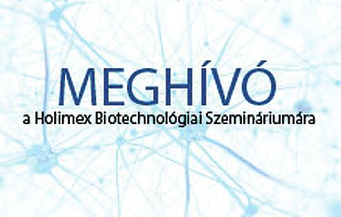 Meghívó Holimex Biotechnológiai Szemináriumra Ezúton szeretnénk meghívni kedves partnereinket, akik a biotechnológiai kutatás, gyártás, fejlesztés területén tevékenykednek a 2019.