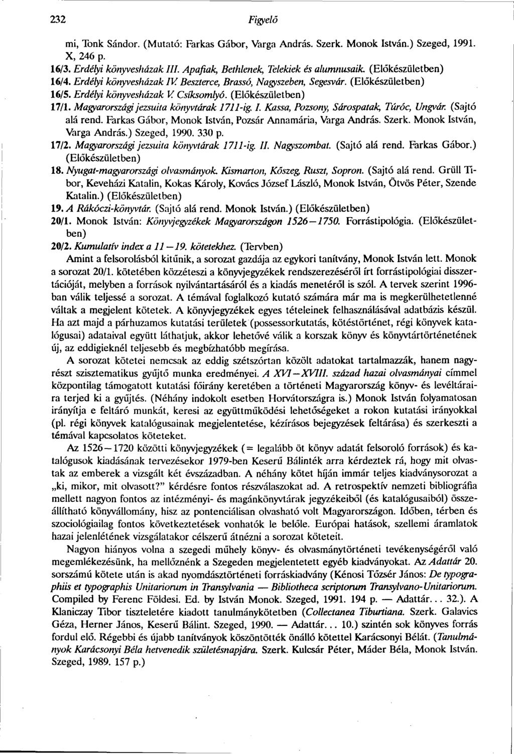 232 Figyelő mi, Tónk Sándor. (Mutató: Farkas Gábor, Varga András. Szerk. Monok István.) Szeged, 1991. X, 246 p. 16/3. Erdélyi könyvesházak III. Apafiak, Bethlenek, Telekiek és alumnusaik.