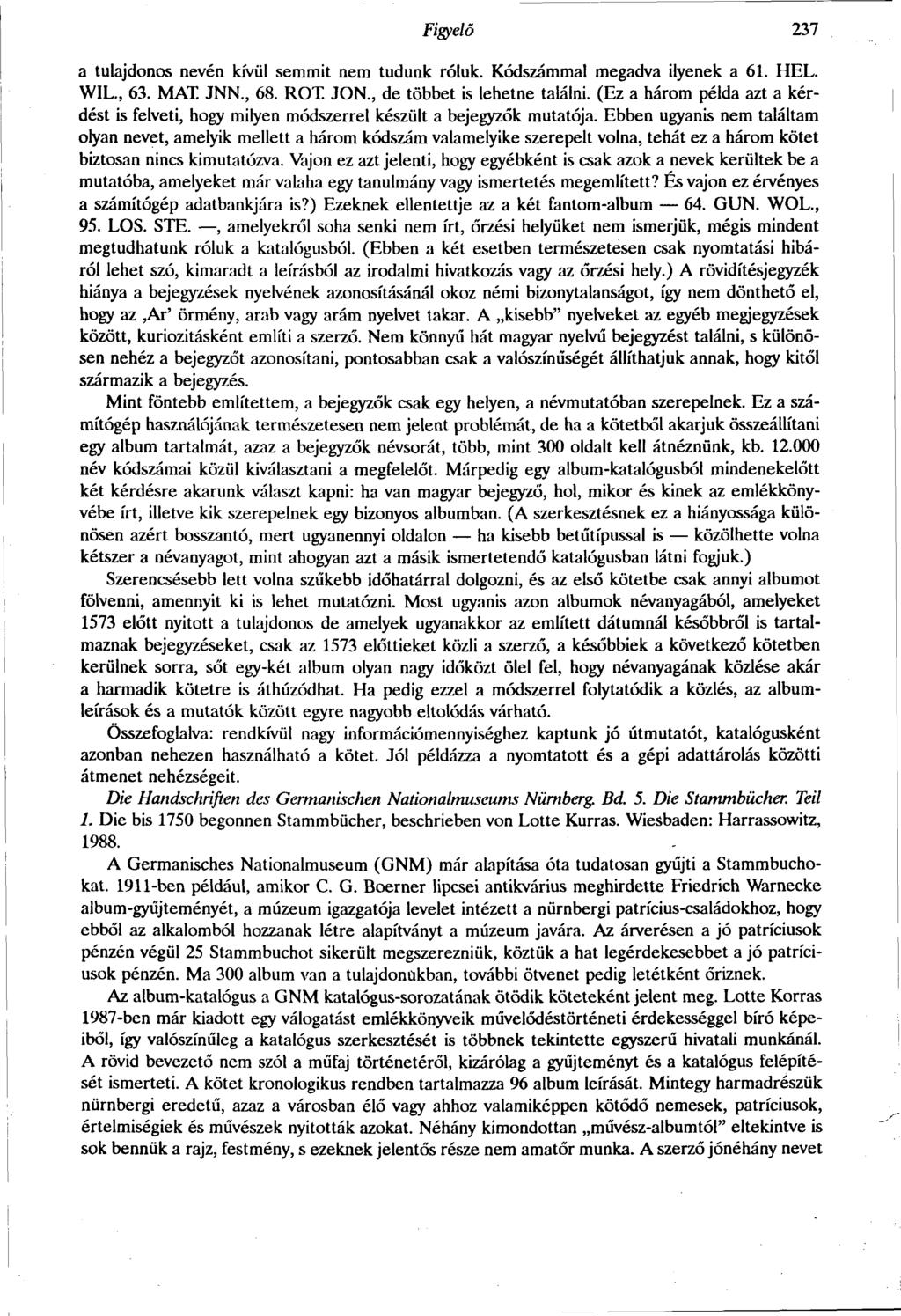 Figyelő 237 a tulajdonos nevén kívül semmit nem tudunk róluk. Kódszámmal megadva ilyenek a 61. HEL. WIL., 63. MAT. JNN., 68. ROT. JON., de többet is lehetne találni.