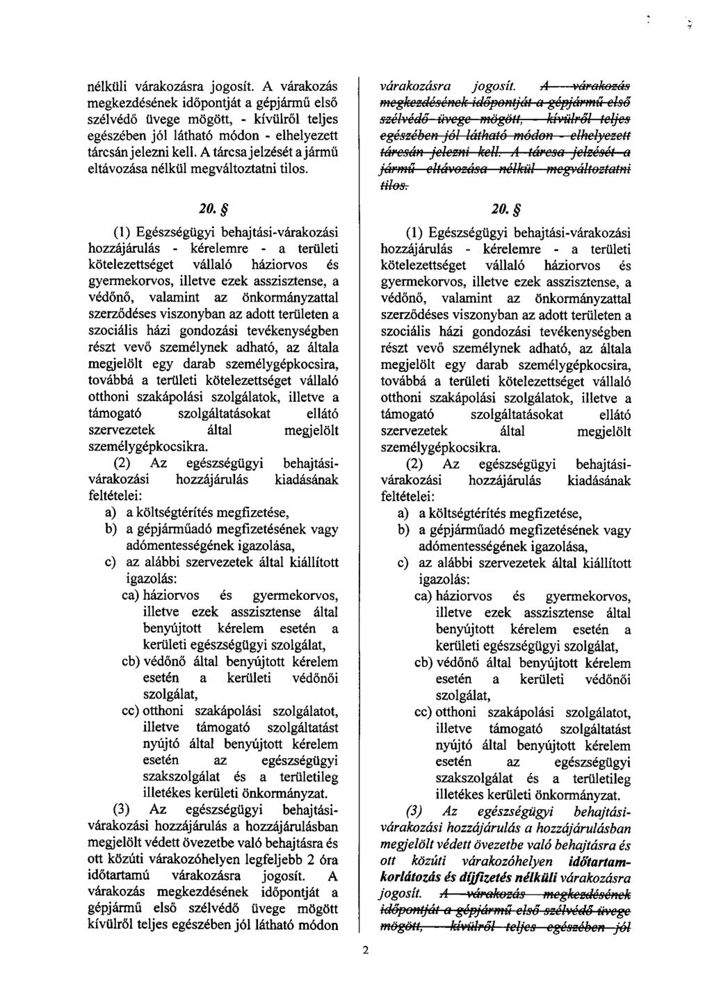 nélküli várakozásra jogosít. A várakozás megkezdésének időpontját a gépjármű első szélvédő üvege mögött, - kívülről teljes egészében jól látható módon - elhelyezett tárcsán jelezni kell.